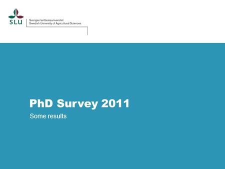 PhD Survey 2011 Some results. Respondents Active PhD:s Number of respondents: 403 Response rate: 57 % Women: 58 % or respondents Foreign degree: 34 %