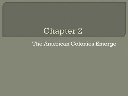 The American Colonies Emerge.  1519 Conquered Aztec Empire in Mexico.