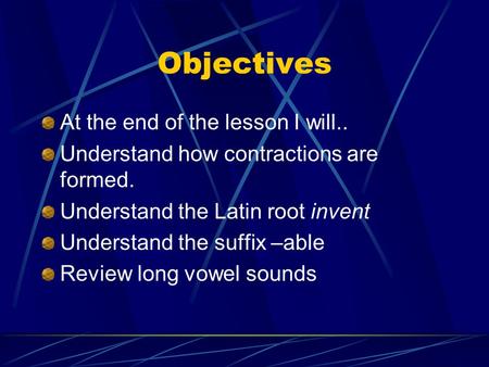 Objectives At the end of the lesson I will.. Understand how contractions are formed. Understand the Latin root invent Understand the suffix –able Review.