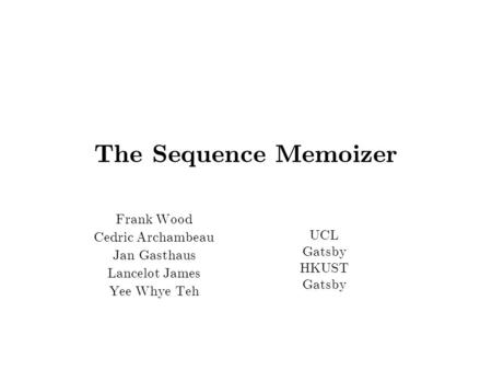 The Sequence Memoizer Frank Wood Cedric Archambeau Jan Gasthaus Lancelot James Yee Whye Teh UCL Gatsby HKUST Gatsby TexPoint fonts used in EMF. Read the.