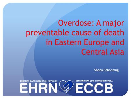 Overdose: A major preventable cause of death in Eastern Europe and Central Asia Shona Schonning.