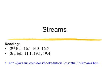 Streams Reading: 2 nd Ed: 16.1-16.3, 16.5 3rd Ed: 11.1, 19.1, 19.4