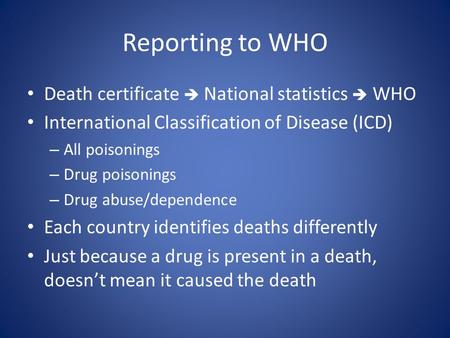 Reporting to WHO Death certificate  National statistics  WHO International Classification of Disease (ICD) – All poisonings – Drug poisonings – Drug.