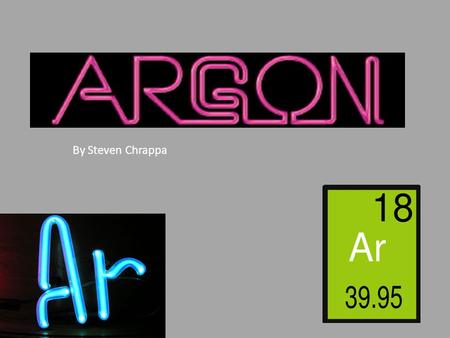 By Steven Chrappa. Discovered by Sir William Ramsay, a Scottish chemist, and Lord Rayleigh, an English chemist in 1894 Was the first inverted gas to be.