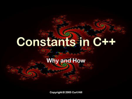 Copyright © 2005 Curt Hill Constants in C++ Why and How.