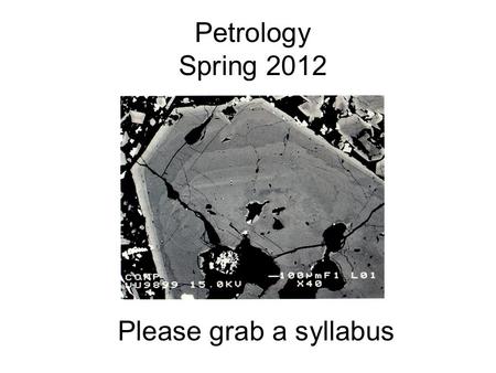 Petrology Spring 2012 Please grab a syllabus. Introductions Instructor: Dr Jasper Konter Office: GEOL 404a Office hours: TBA, or by appointment Phone: