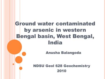 Ground water contaminated by arsenic in western Bengal basin, West Bengal, India NDSU Geol 628 Geochemistry 2010 Anusha Balangoda.