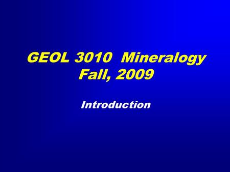 GEOL 3010 Mineralogy Fall, 2009 Introduction. Logistics Joseph R. Smyth Office: 340 Benson Office Hours 11 - 12 Wed-Fri