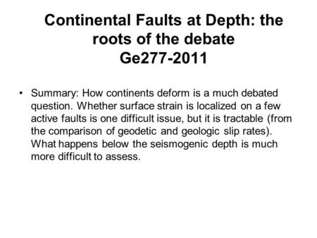 Continental Faults at Depth: the roots of the debate Ge277-2011 Summary: How continents deform is a much debated question. Whether surface strain is localized.