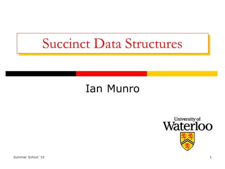 Summer School '131 Succinct Data Structures Ian Munro.