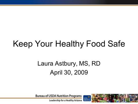 Keep Your Healthy Food Safe Laura Astbury, MS, RD April 30, 2009.