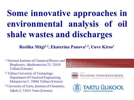 Some innovative approaches in environmental analysis of oil shale wastes and discharges 1) National Institute of Chemical Physics and Biophysics, Akadeemia.