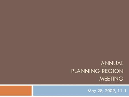 ANNUAL PLANNING REGION MEETING May 28, 2009, 11-1.