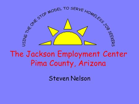 The Jackson Employment Center Pima County, Arizona Steven Nelson.