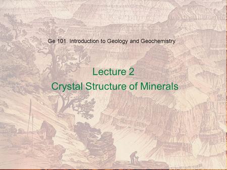 Ge 101. Introduction to Geology and Geochemistry Lecture 2 Crystal Structure of Minerals.