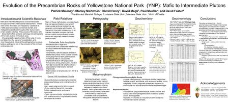 Evolution of the Precambrian Rocks of Yellowstone National Park (YNP): Mafic to Intermediate Plutons Patrick Maloney 1, Stanley Mertzman 1, Darrell Henry.