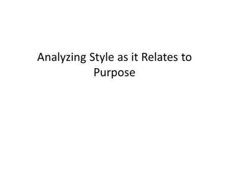 Analyzing Style as it Relates to Purpose. Directions Review your Style Power Point and the three samples from class. Now, please read over the slides.