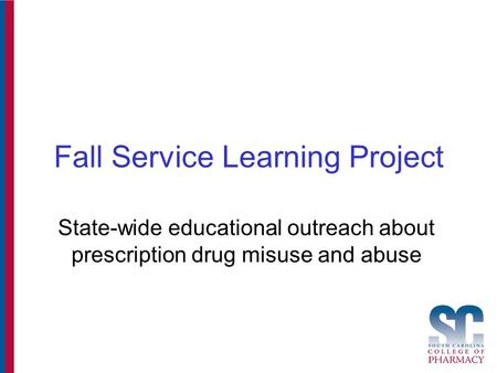 Fall Service Learning Project State-wide educational outreach about prescription drug misuse and abuse.