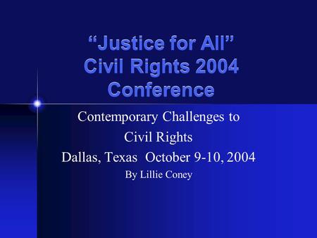 “Justice for All” Civil Rights 2004 Conference Contemporary Challenges to Civil Rights Dallas, Texas October 9-10, 2004 By Lillie Coney.