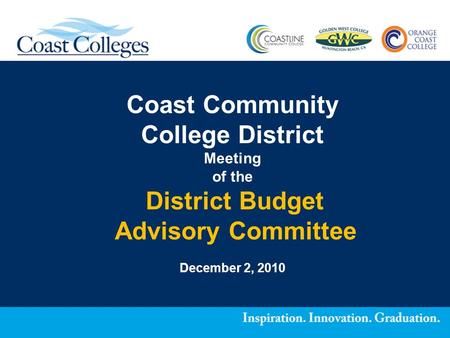 Coast Community College District Meeting of the District Budget Advisory Committee December 2, 2010.