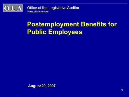 1 Office of the Legislative Auditor State of Minnesota Postemployment Benefits for Public Employees August 20, 2007.