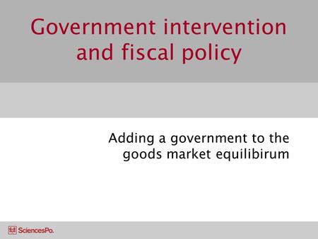 Government intervention and fiscal policy Adding a government to the goods market equilibirum.