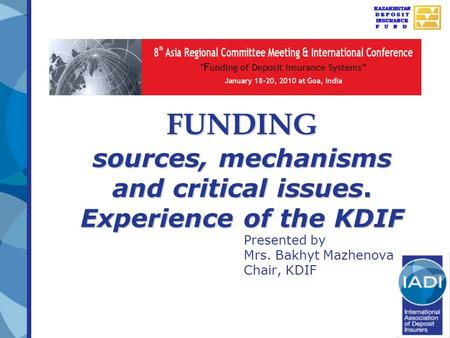 FUNDING sources, mechanisms and critical issues. Experience of the KDIF Presented by Mrs. Bakhyt Mazhenova Chair, KDIF.