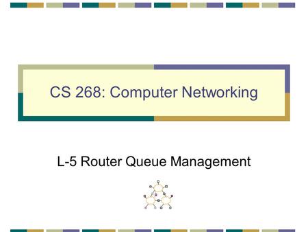 CS 268: Computer Networking L-5 Router Queue Management.