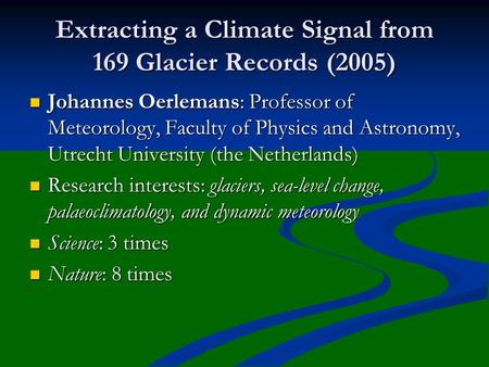 Extracting a Climate Signal from 169 Glacier Records (2005) Johannes Oerlemans: Professor of Meteorology, Faculty of Physics and Astronomy, Utrecht University.