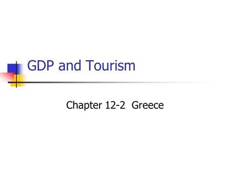 GDP and Tourism Chapter 12-2 Greece Greece Today Sit with your color! Bellwork: Read the article in the folder on your desk. Do what your “ticket” says.