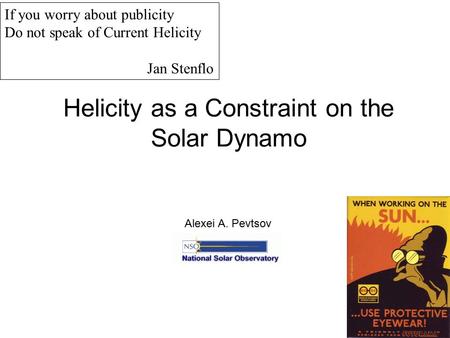 Helicity as a Constraint on the Solar Dynamo Alexei A. Pevtsov If you worry about publicity Do not speak of Current Helicity Jan Stenflo.