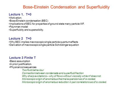 Bose-Einstein Condensation and Superfluidity Lecture 1. T=0 Motivation. Bose Einstein condensation (BEC) Implications of BEC for properties of ground state.