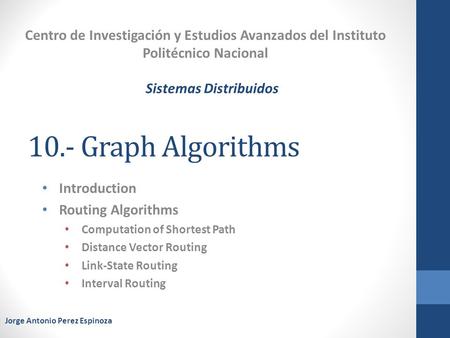 10.- Graph Algorithms Centro de Investigación y Estudios Avanzados del Instituto Politécnico Nacional Introduction Routing Algorithms Computation of Shortest.