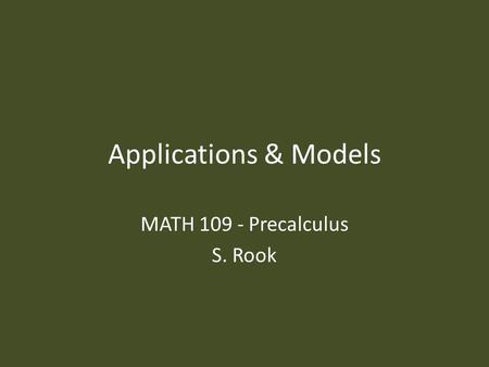 Applications & Models MATH 109 - Precalculus S. Rook.