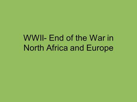 WWII- End of the War in North Africa and Europe