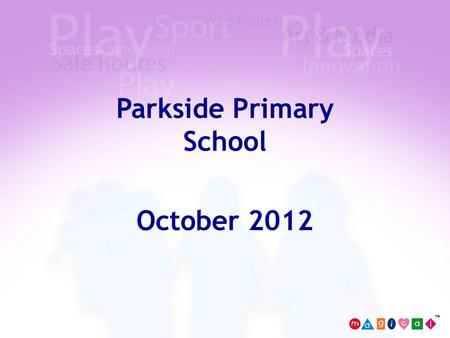 Parkside Primary School October 2012. Playground 1 Playgroun d 2 2 Playground areas shown are to be developed with markings.  Areas of playground to.