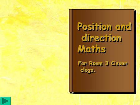 Position and direction directionMaths Position and direction directionMaths For Room 3 Clever clogs. clogs. For Room 3 Clever clogs. clogs.