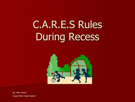 C.A.R.E.S Rules During Recess By: Miss Schoen Council Rock School District.