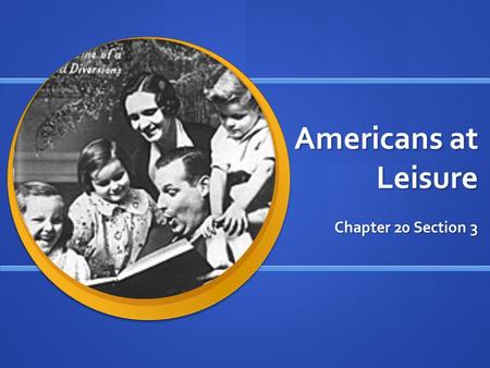 Americans at Leisure Chapter 20 Section 3. Words to Know Soap Opera: A daytime radio show that was paid for by soap companies Soap Opera: A daytime radio.