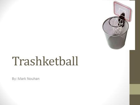 Trashketball By: Mark Nouhan.