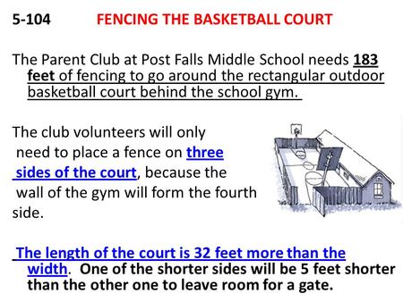 5-104 FENCING THE BASKETBALL COURT The Parent Club at Post Falls Middle School needs 183 feet of fencing to go around the rectangular outdoor basketball.