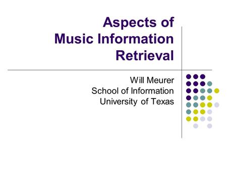 Aspects of Music Information Retrieval Will Meurer School of Information University of Texas.