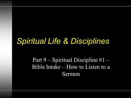 Spiritual Life & Disciplines Part 9 – Spiritual Discipline #1 – Bible Intake – How to Listen to a Sermon.