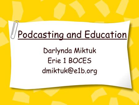 Podcasting and Education Darlynda Miktuk Erie 1 BOCES