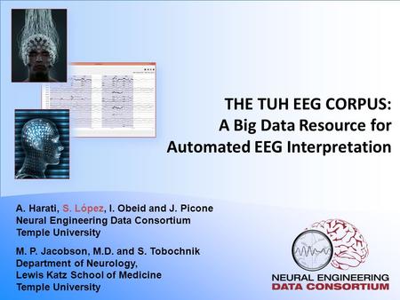 THE TUH EEG CORPUS: A Big Data Resource for Automated EEG Interpretation A. Harati, S. López, I. Obeid and J. Picone Neural Engineering Data Consortium.