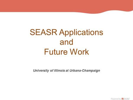 SEASR Applications and Future Work University of Illinois at Urbana-Champaign.