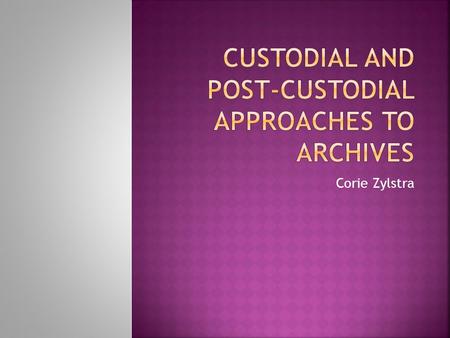 Corie Zylstra.  1870’s—Theodoor Van Riemsdijk  Focus on why and how records are created rather than their future use  Shellenberg  Noncustody=lost.