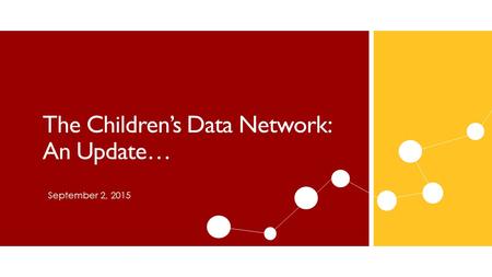 The Children’s Data Network: An Update… September 2, 2015.