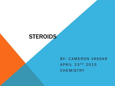 STEROIDS BY: CAMERON VASSAR APRIL 23 RD 2015 CHEMISTRY.