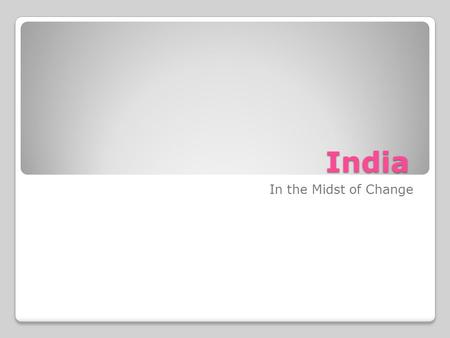 India In the Midst of Change. Goals Learn about key features of India’s population Examine the state of India’s economy Understand the major challenges.